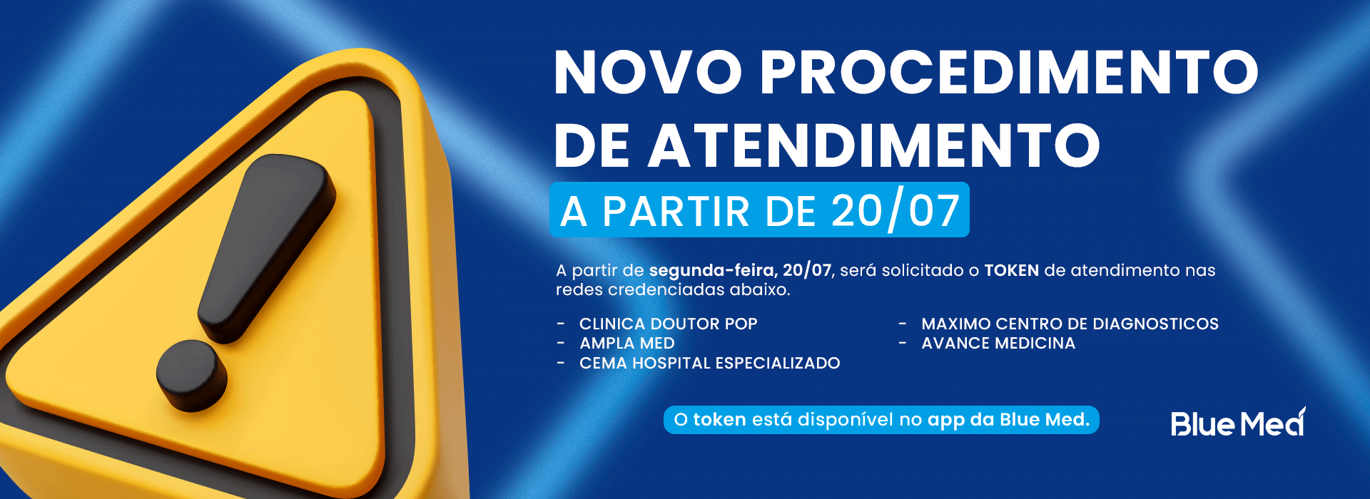 Novo procedimento de atendimento a partir de 20/07 — será solicitado o token de atendimento nas redes credenciadas Clínica Doutor Pop, Ampla Med, CEMA Hospital Especializado, Máximo Centro de Diagnósticos e Avance Medicina. O token está disponível no app da Blue Med.